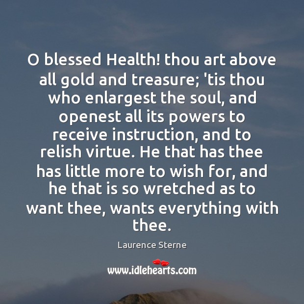 O blessed Health! thou art above all gold and treasure; ’tis thou Laurence Sterne Picture Quote