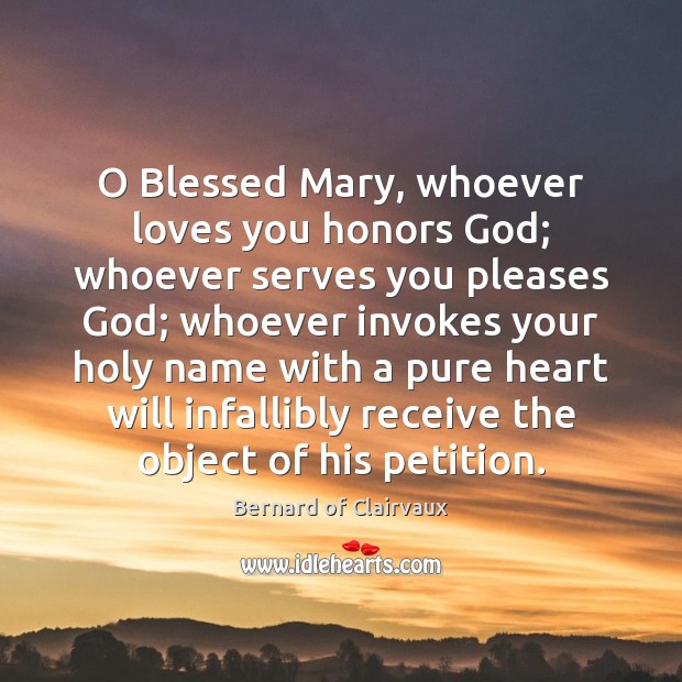 O Blessed Mary, whoever loves you honors God; whoever serves you pleases Bernard of Clairvaux Picture Quote