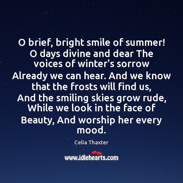 O brief, bright smile of summer! O days divine and dear The Celia Thaxter Picture Quote