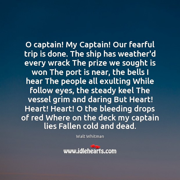 O captain! My Captain! Our fearful trip is done. The ship has Image