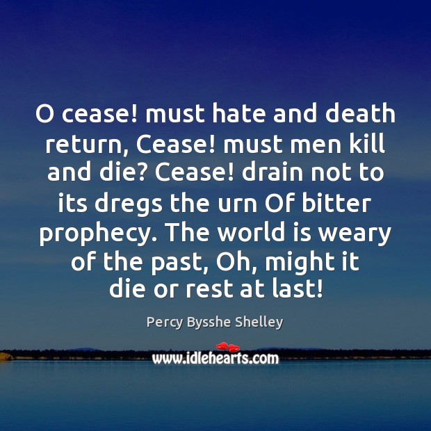 O cease! must hate and death return, Cease! must men kill and Percy Bysshe Shelley Picture Quote