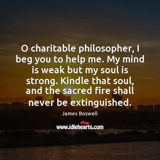 O charitable philosopher, I beg you to help me. My mind is James Boswell Picture Quote