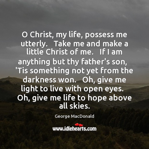O Christ, my life, possess me utterly.   Take me and make a Hope Quotes Image
