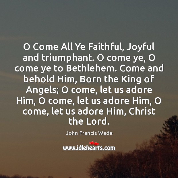 O Come All Ye Faithful, Joyful and triumphant. O come ye, O Image