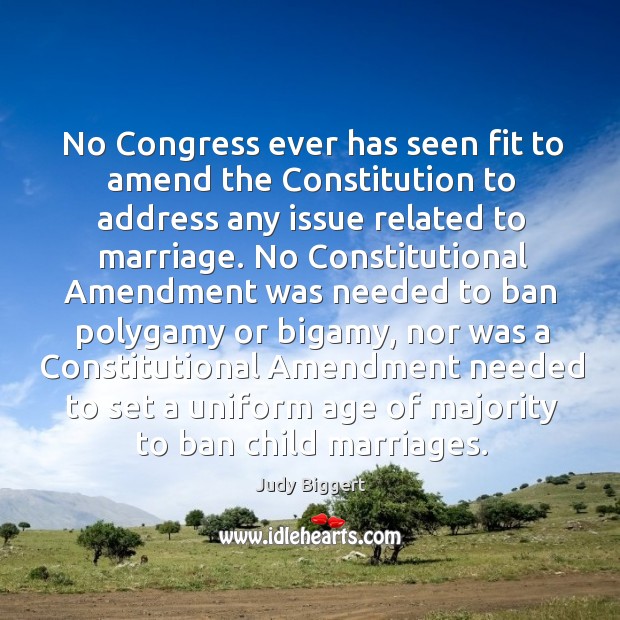 O congress ever has seen fit to amend the constitution to address any issue related to marriage. Judy Biggert Picture Quote