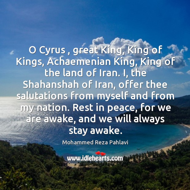 O Cyrus , great King, King of Kings, Achaemenian King, King of the Image