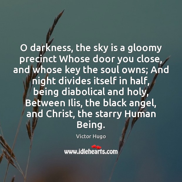O darkness, the sky is a gloomy precinct Whose door you close, Victor Hugo Picture Quote