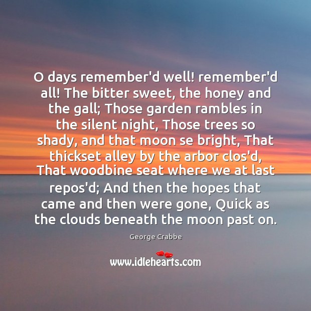 O days remember’d well! remember’d all! The bitter sweet, the honey and George Crabbe Picture Quote
