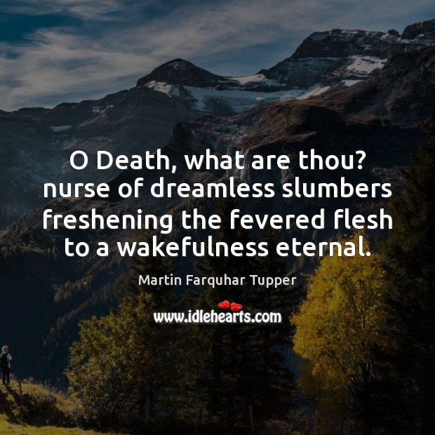 O Death, what are thou? nurse of dreamless slumbers freshening the fevered Martin Farquhar Tupper Picture Quote
