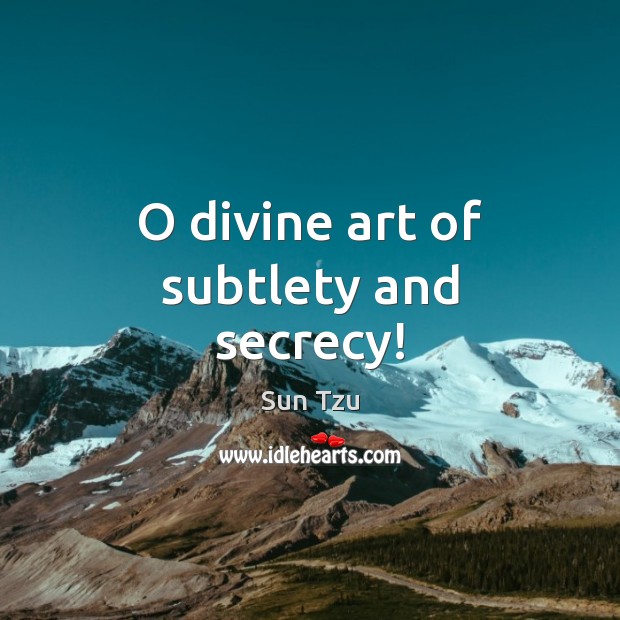 O divine art of subtlety and secrecy! Sun Tzu Picture Quote