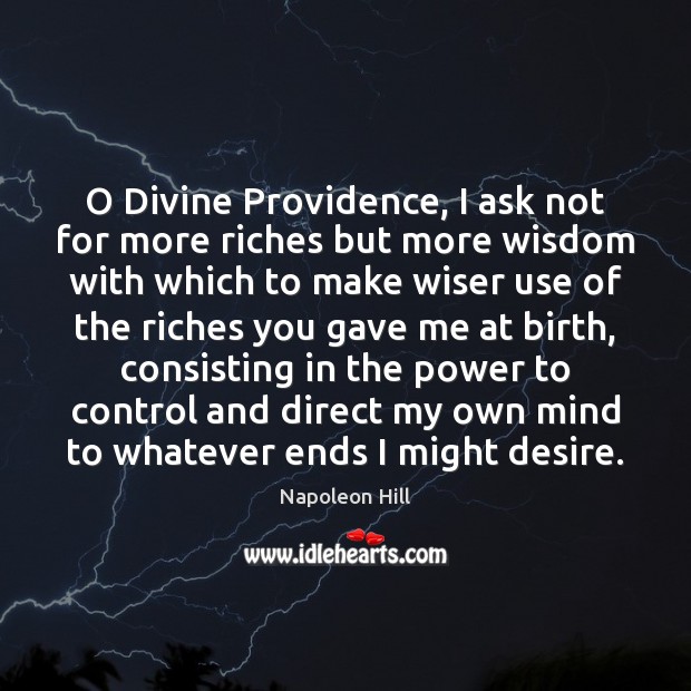 O Divine Providence, I ask not for more riches but more wisdom Napoleon Hill Picture Quote