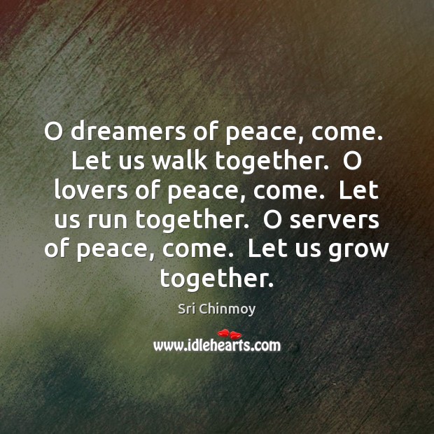 O dreamers of peace, come.  Let us walk together.  O lovers of Sri Chinmoy Picture Quote