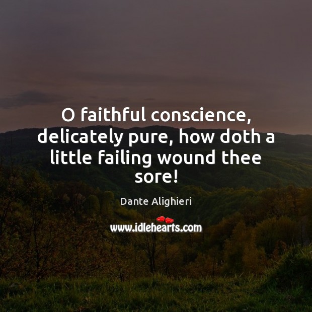 O faithful conscience, delicately pure, how doth a little failing wound thee sore! Faithful Quotes Image