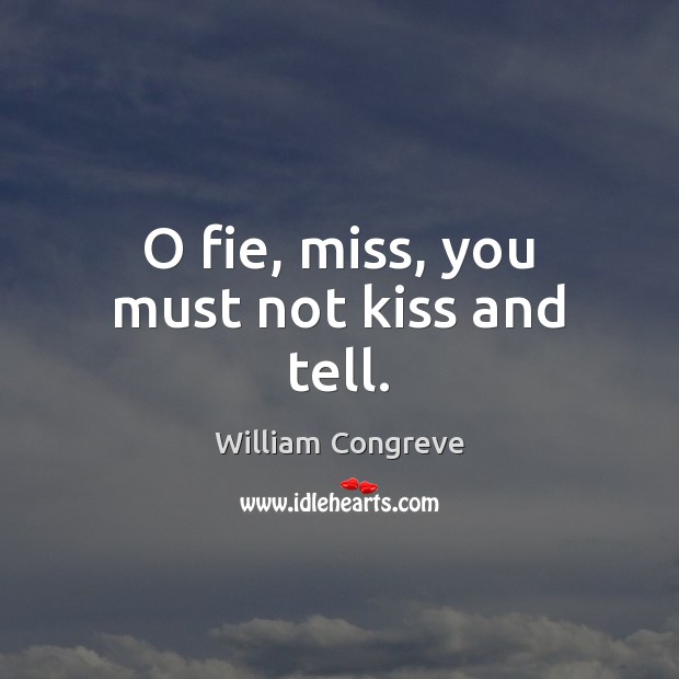 O fie, miss, you must not kiss and tell. Image