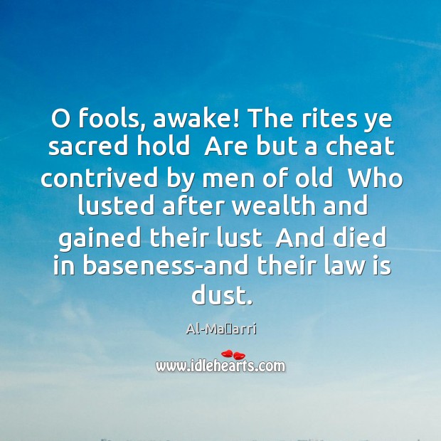 O fools, awake! The rites ye sacred hold  Are but a cheat Al-Maʿarri Picture Quote