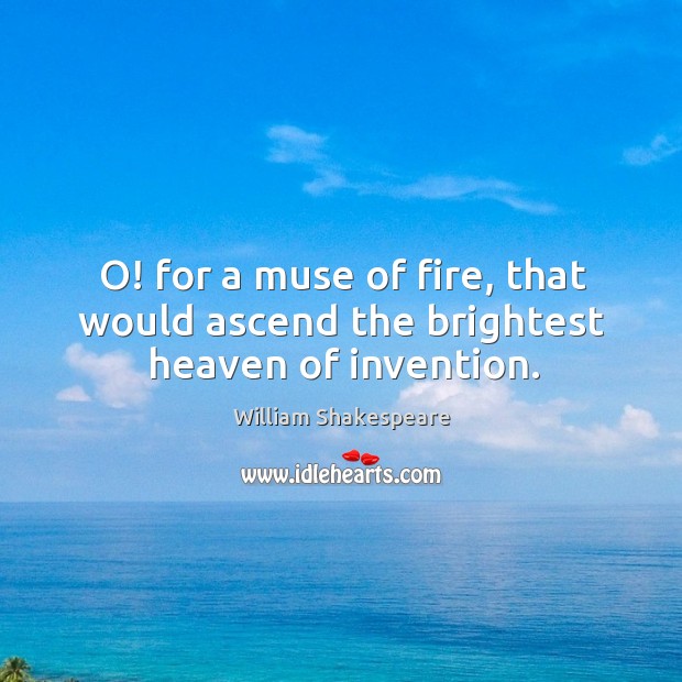 O! for a muse of fire, that would ascend the brightest heaven of invention. Image