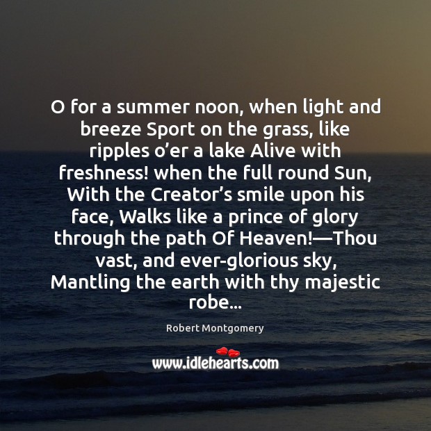 O for a summer noon, when light and breeze Sport on the Robert Montgomery Picture Quote