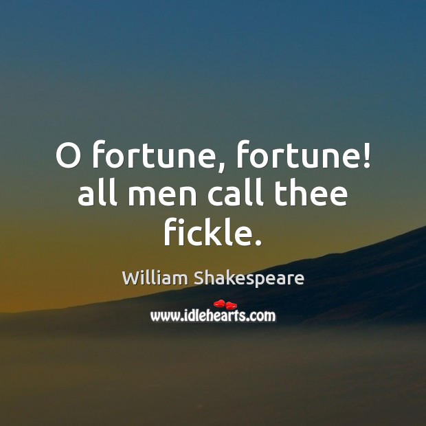 O fortune, fortune! all men call thee fickle. Image
