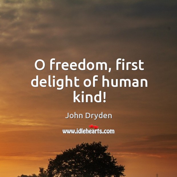 O freedom, first delight of human kind! John Dryden Picture Quote
