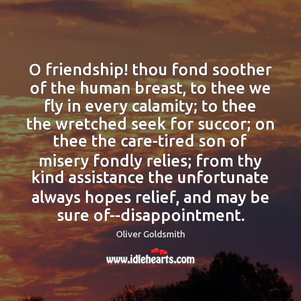 O friendship! thou fond soother of the human breast, to thee we Oliver Goldsmith Picture Quote