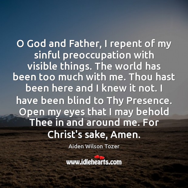 O God and Father, I repent of my sinful preoccupation with visible Image