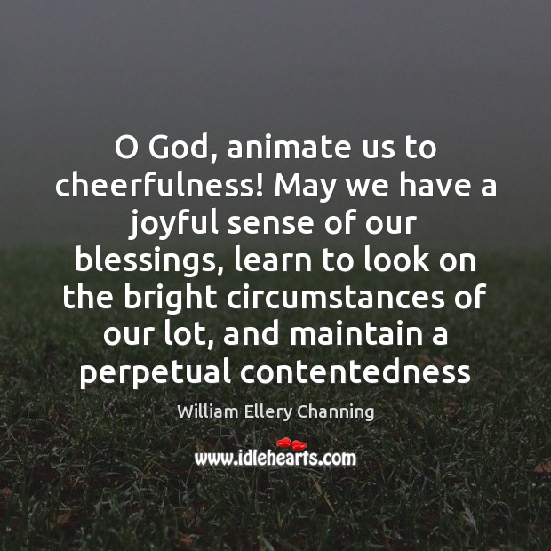 O God, animate us to cheerfulness! May we have a joyful sense William Ellery Channing Picture Quote