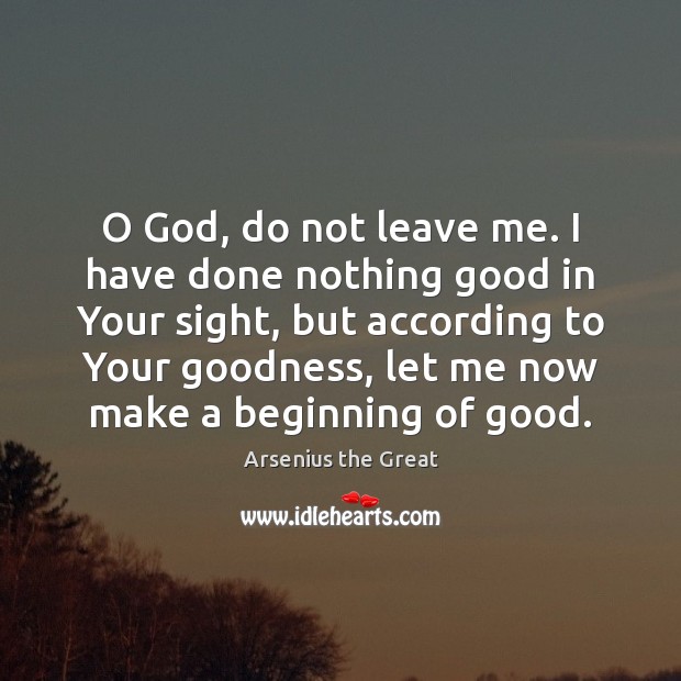 O God, do not leave me. I have done nothing good in Image