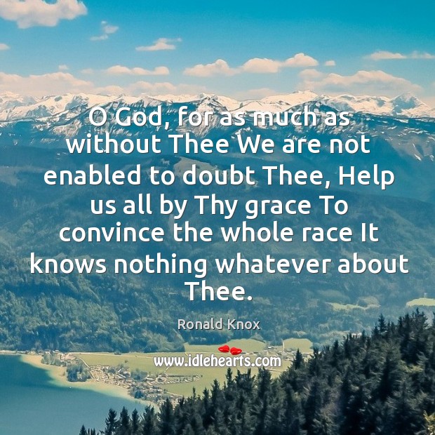 O God, for as much as without Thee We are not enabled Ronald Knox Picture Quote