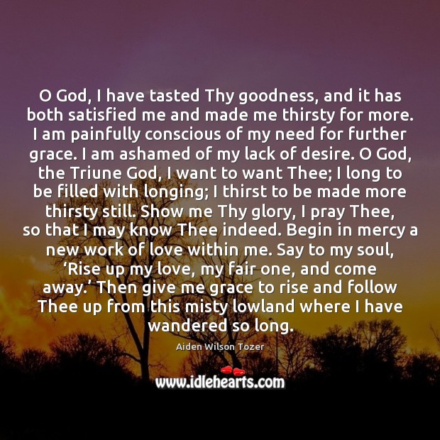 O God, I have tasted Thy goodness, and it has both satisfied Image