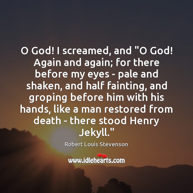 O God! I screamed, and “O God! Again and again; for there 