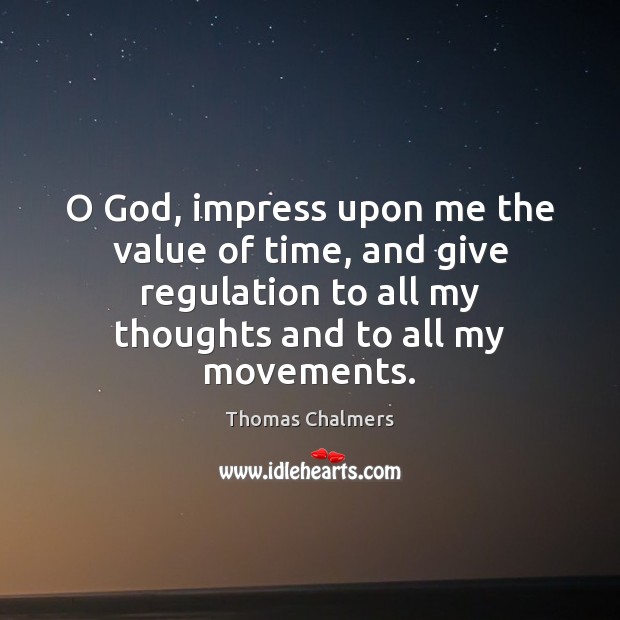 O God, impress upon me the value of time, and give regulation Image