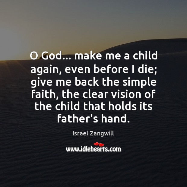 O God… make me a child again, even before I die; give Israel Zangwill Picture Quote