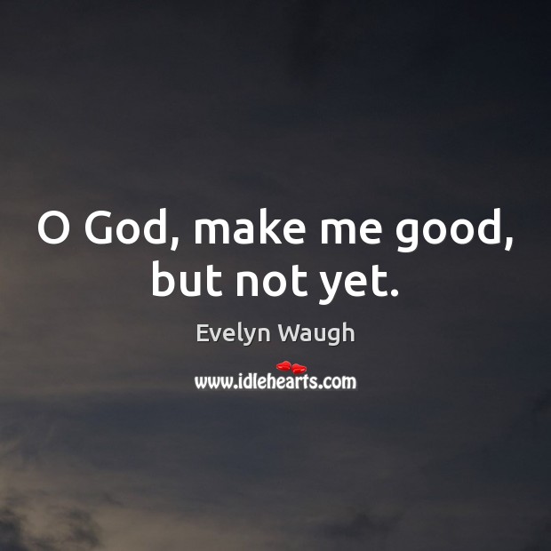 O God, make me good, but not yet. Evelyn Waugh Picture Quote