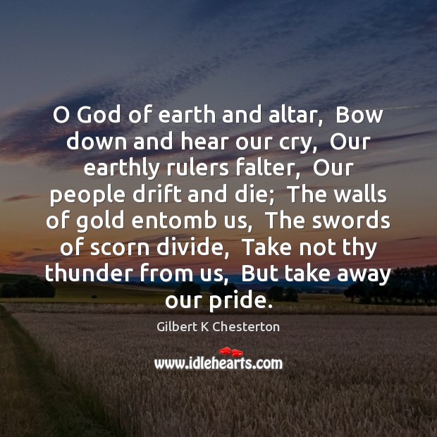 O God of earth and altar,  Bow down and hear our cry, Gilbert K Chesterton Picture Quote