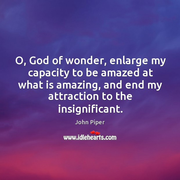 O, God of wonder, enlarge my capacity to be amazed at what John Piper Picture Quote