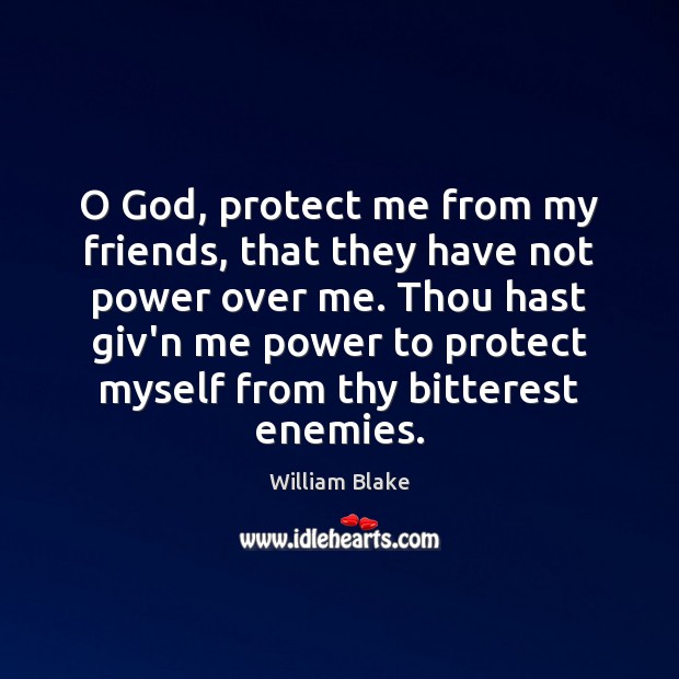 O God, protect me from my friends, that they have not power William Blake Picture Quote