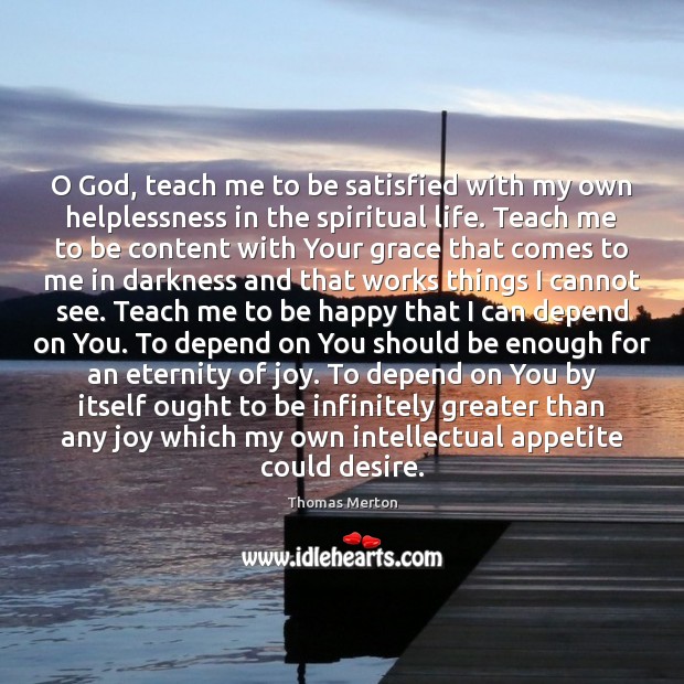 O God, teach me to be satisfied with my own helplessness in Thomas Merton Picture Quote