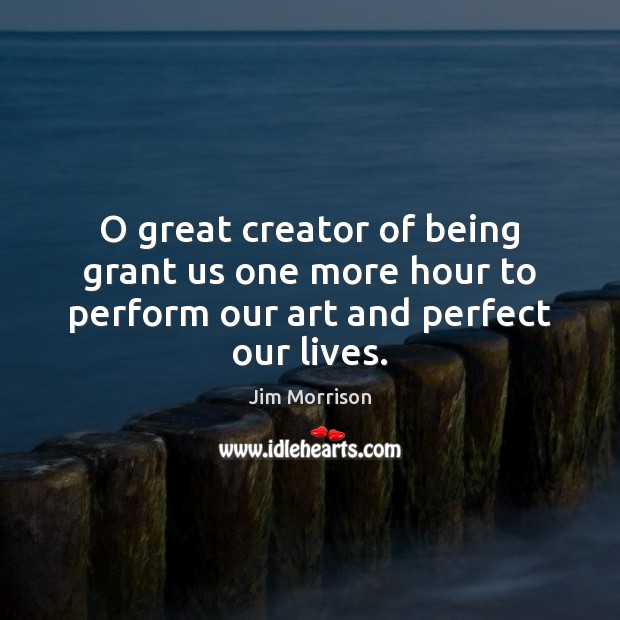 O great creator of being grant us one more hour to perform our art and perfect our lives. Image