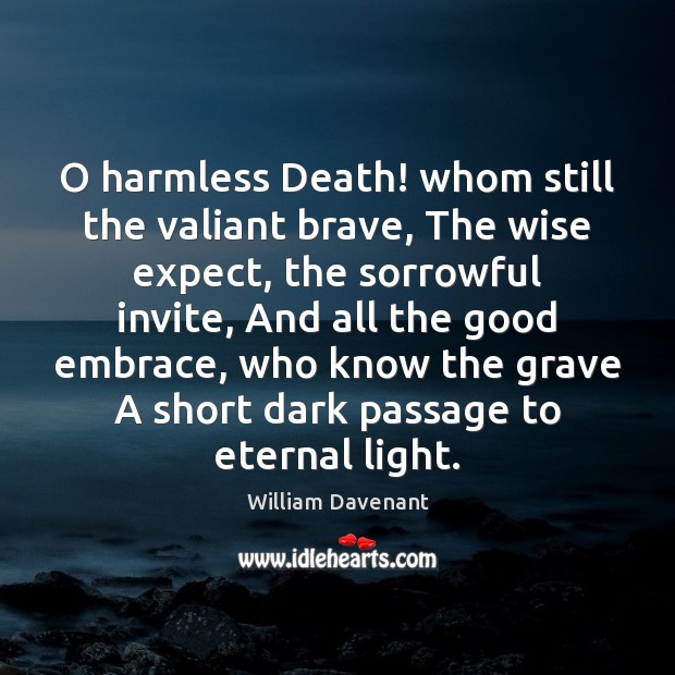 O harmless Death! whom still the valiant brave, The wise expect, the Image