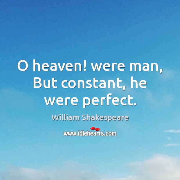 O heaven! were man, But constant, he were perfect. Image