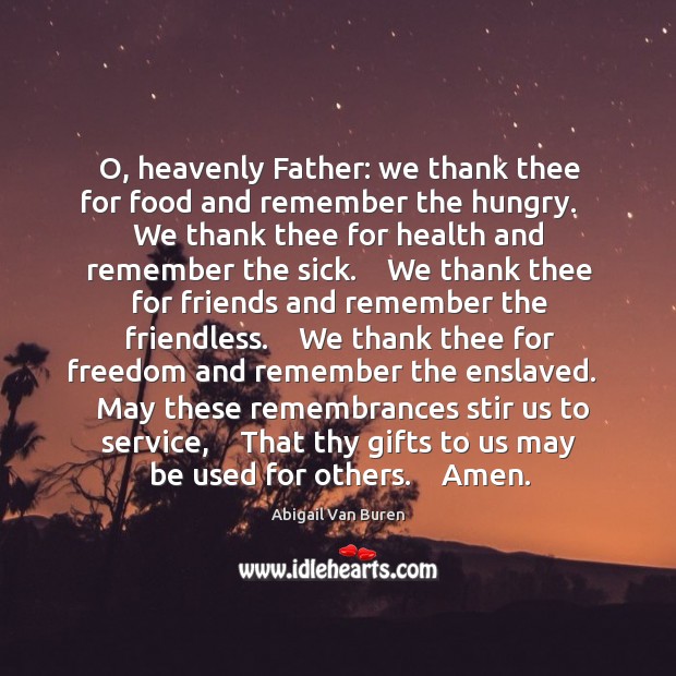 O, heavenly Father: we thank thee for food and remember the hungry. 