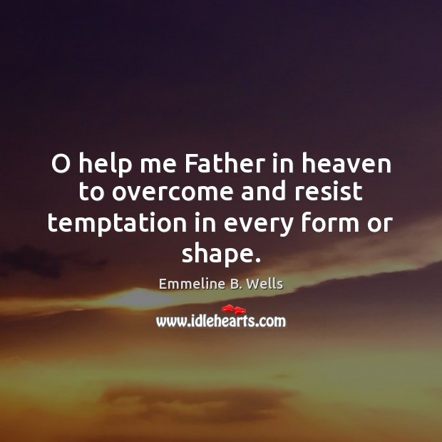 O help me Father in heaven to overcome and resist temptation in every form or shape. Image
