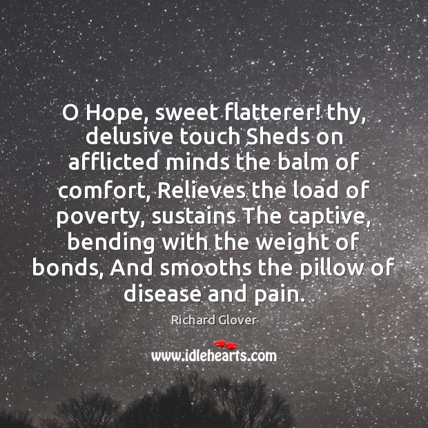 O Hope, sweet flatterer! thy, delusive touch Sheds on afflicted minds the Richard Glover Picture Quote