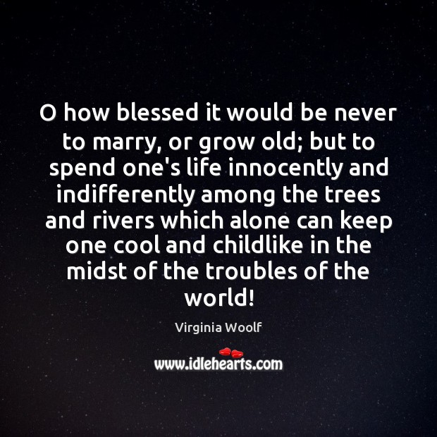 O how blessed it would be never to marry, or grow old; Virginia Woolf Picture Quote