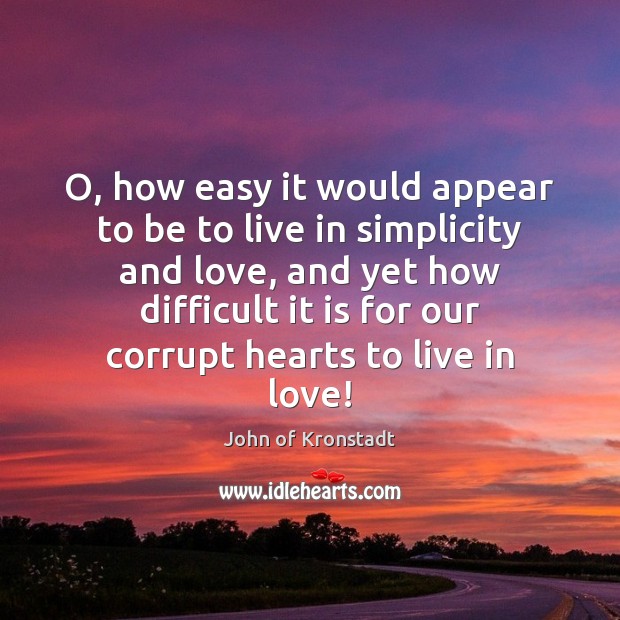 O, how easy it would appear to be to live in simplicity John of Kronstadt Picture Quote