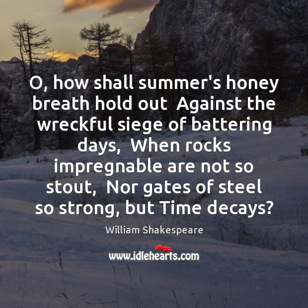 O, how shall summer’s honey breath hold out  Against the wreckful siege Image