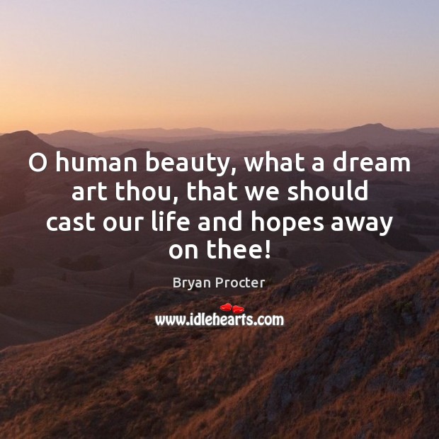 O human beauty, what a dream art thou, that we should cast Bryan Procter Picture Quote