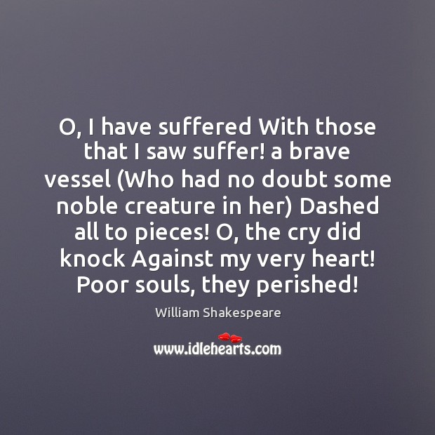 O, I have suffered With those that I saw suffer! a brave William Shakespeare Picture Quote