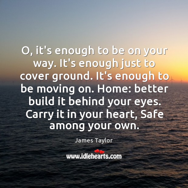O, it’s enough to be on your way. It’s enough just to James Taylor Picture Quote