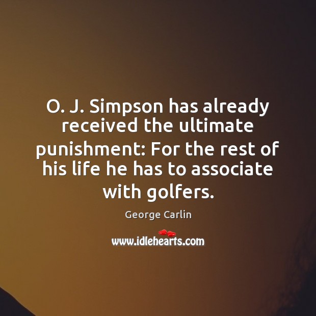 O. J. Simpson has already received the ultimate punishment: For the rest George Carlin Picture Quote